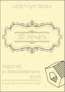3D печать. Коротко и максимально ясно (LittleTinyH Books), 2016 год